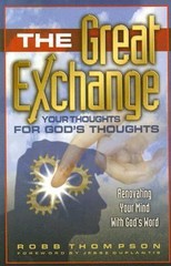 The Great Exchange: Your Thoughts for God’s Thoughts Renovating Your Mind…