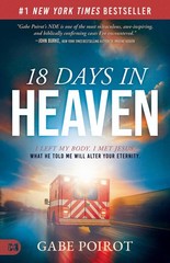 18 Days in Heaven: I Left My Body. I Met Jesus. What He Told Me Will Alter…