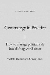 Geostrategy By Design: How to Manage Geopolitical Risk in The New Era of Globali