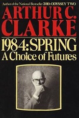 1984, Spring: A Choice of Futures – Hardcover By Arthur C. Clarke – GOOD