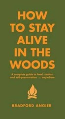 How to Stay Alive in the Woods: A Complete Guide to Food, Shelter and Sel – GOOD
