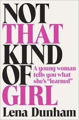 Not That Kind of Girl: A Young Woman Tells You What She’s “Learned”