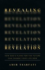 Revealing Revelation: How God’s Plans for the Future Can Change Your Life Now