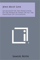 Jews Must Live: An Account Of The Persecution Of The World By Israel On All The