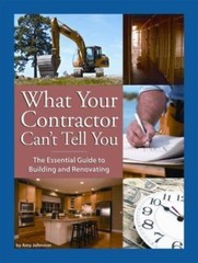 What Your Contractor Can’t Tell You: The Essential Guide to Building and Renovat