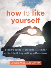 How to Like Yourself: A Teen’s Guide to Quieting Your Inner Critic and Bu – GOOD