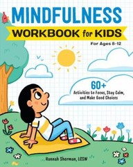 Mindfulness Workbook for Kids: 60+ Activities to Focus, Stay Calm, and Make Good