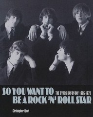 So You Want to Be a Rock ‘n’ Roll Star : The Byrds Day-By-day 1965-1973 by…