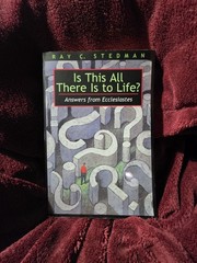 Is This All There Is to Life? : Answers from Ecclesiastes by Ray C. Stedman