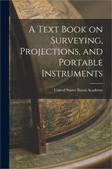 A Text Book on Surveying, Projections, and Portable Instruments (Paperback or So