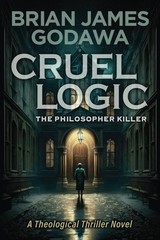 Cruel Logic: The Philosopher Killer (Theological Thriller Novels) – Godawa, …