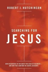 Searching for Jesus: New Discoveries in the Quest for Jesus of Nazareth—and Ho