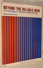 Beyond the billable hour: An anthology of alternative billing methods