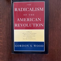 The Radicalism of the American Revolution by Gordon S. Wood 1st ed. 1992