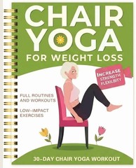 Chair Yoga for Weight Loss: a Collection of 50+ Low-Impact Exercises for Seniors