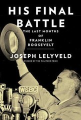 His Final Battle: The Last Months of Franklin Roosevelt Lelyveld, Joseph hardco