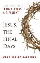 Jesus, the Final Days: What Really Happened by Evans, Craig A.; Wright, N. T.