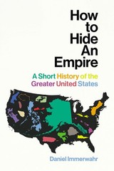 HOW TO HIDE AN EMPIRE BY Daniel Immerwahr HARDCOVER