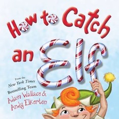 How to Catch Ser.: How to Catch an Elf by Adam Wallace (2016, Hardcover)