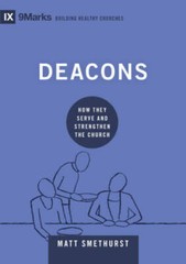 Deacons: How They Serve and Strengthen the Church (9Marks Building Health – GOOD