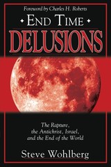 End Time Delusions: The Rapture, the Antichrist, Israel, and the End of the W…